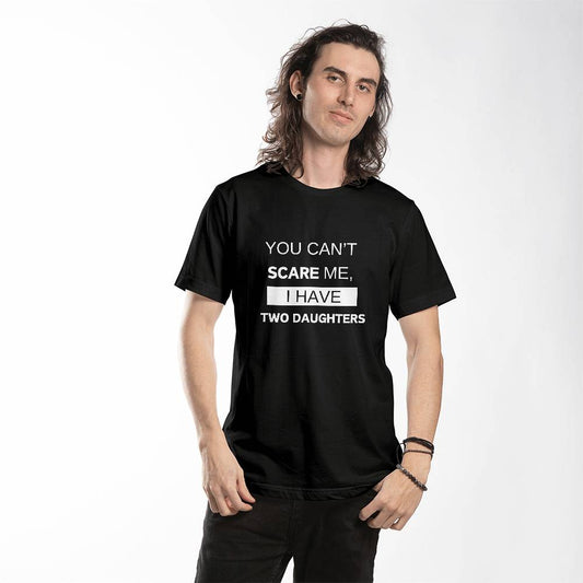 You Can't Scare Me I Have Two Daughters - T Shirts